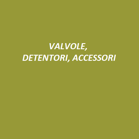 VALVOLE, DETENTORI, ACCESSORI