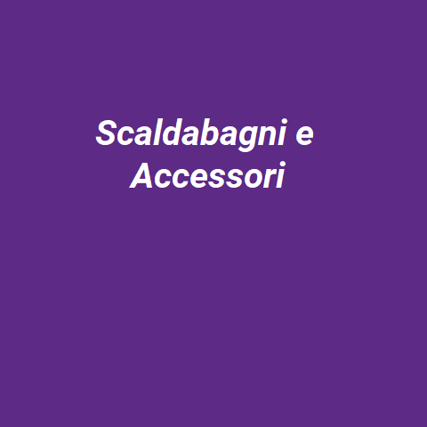 36 SCALDABAGNI E ACCESSORI