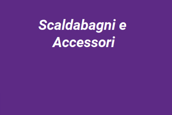 SCALDABAGNI E ACCESSORI