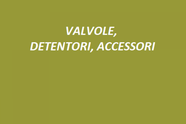 VALVOLE, DETENTORI, ACCESSORI